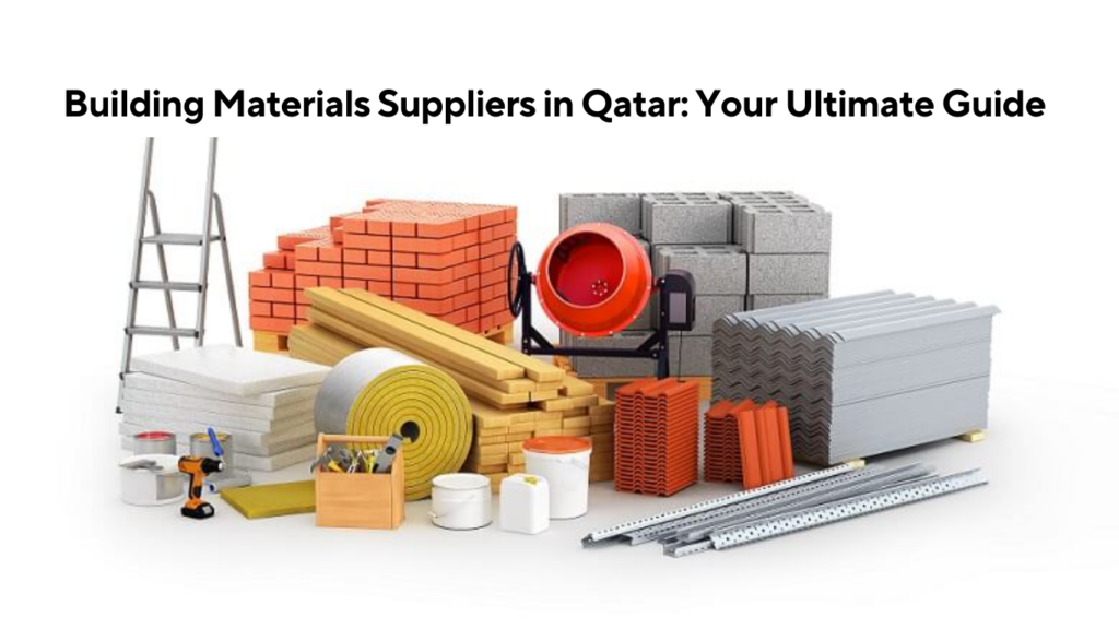 Building Materials Suppliers in Qatar Your Ultimate Guide