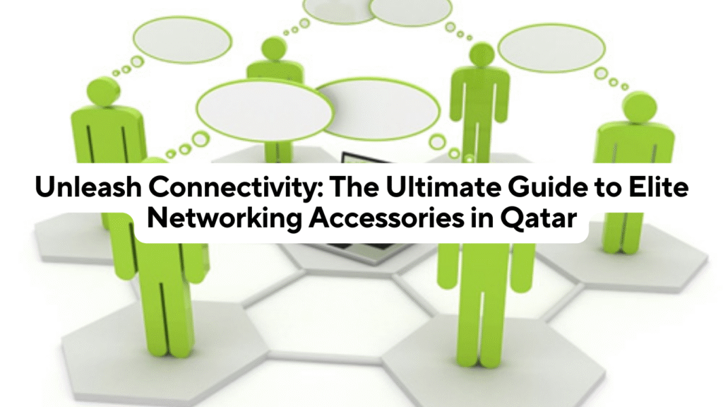 Unleash Connectivity: The Ultimate Guide to Elite Networking Accessories in Qatar