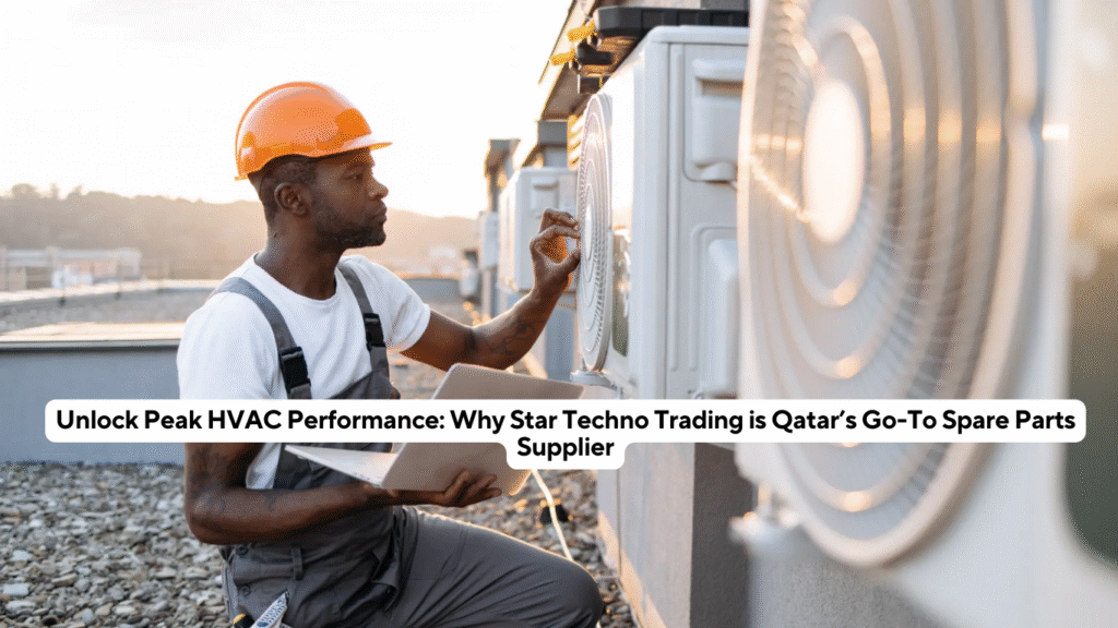 Unlock Peak HVAC Performance: Why Star Techno Trading is Qatar’s Go-To Spare Parts Supplier