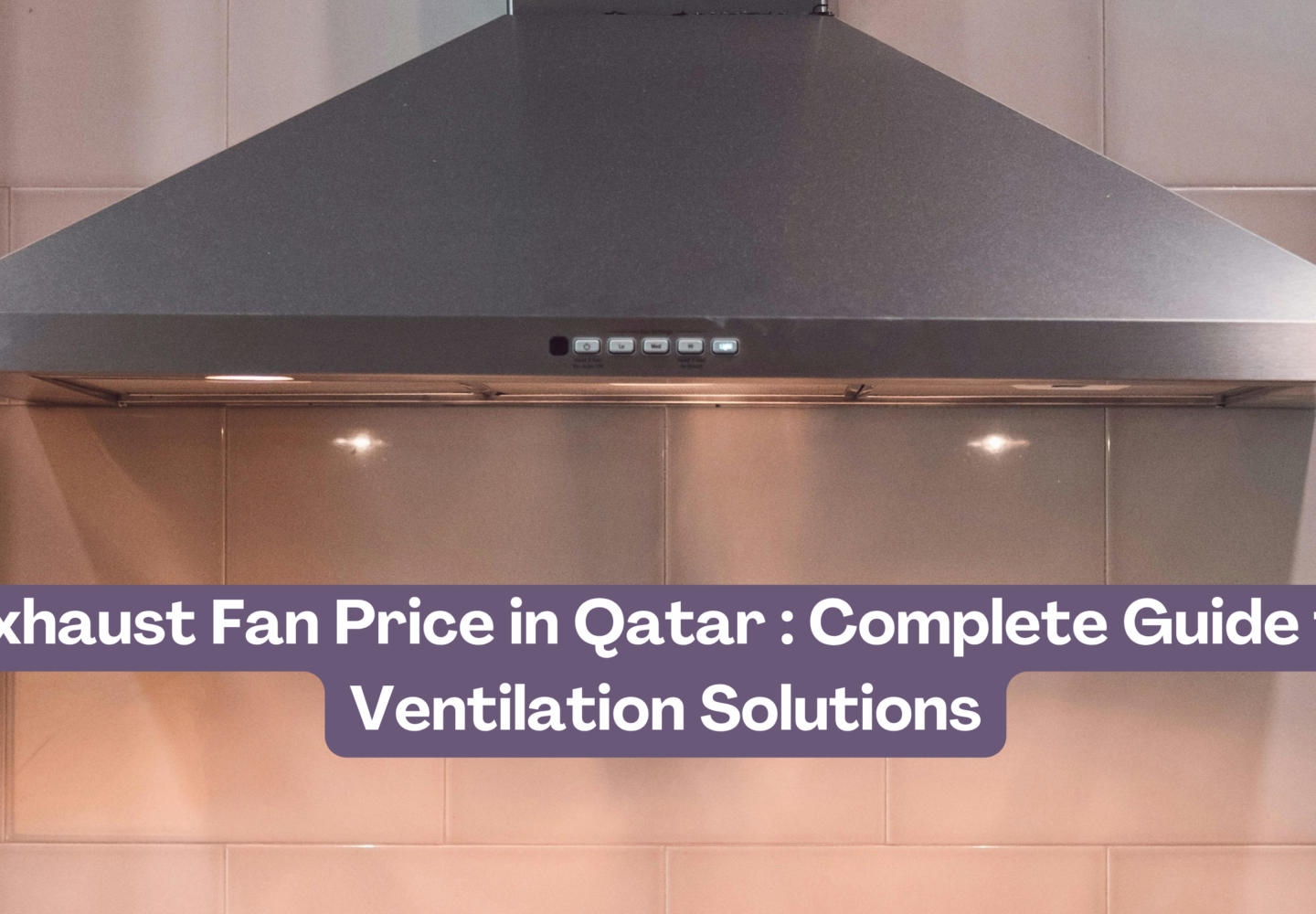 Exhaust Fan Price in Qatar Complete Guide to Ventilation Solutions