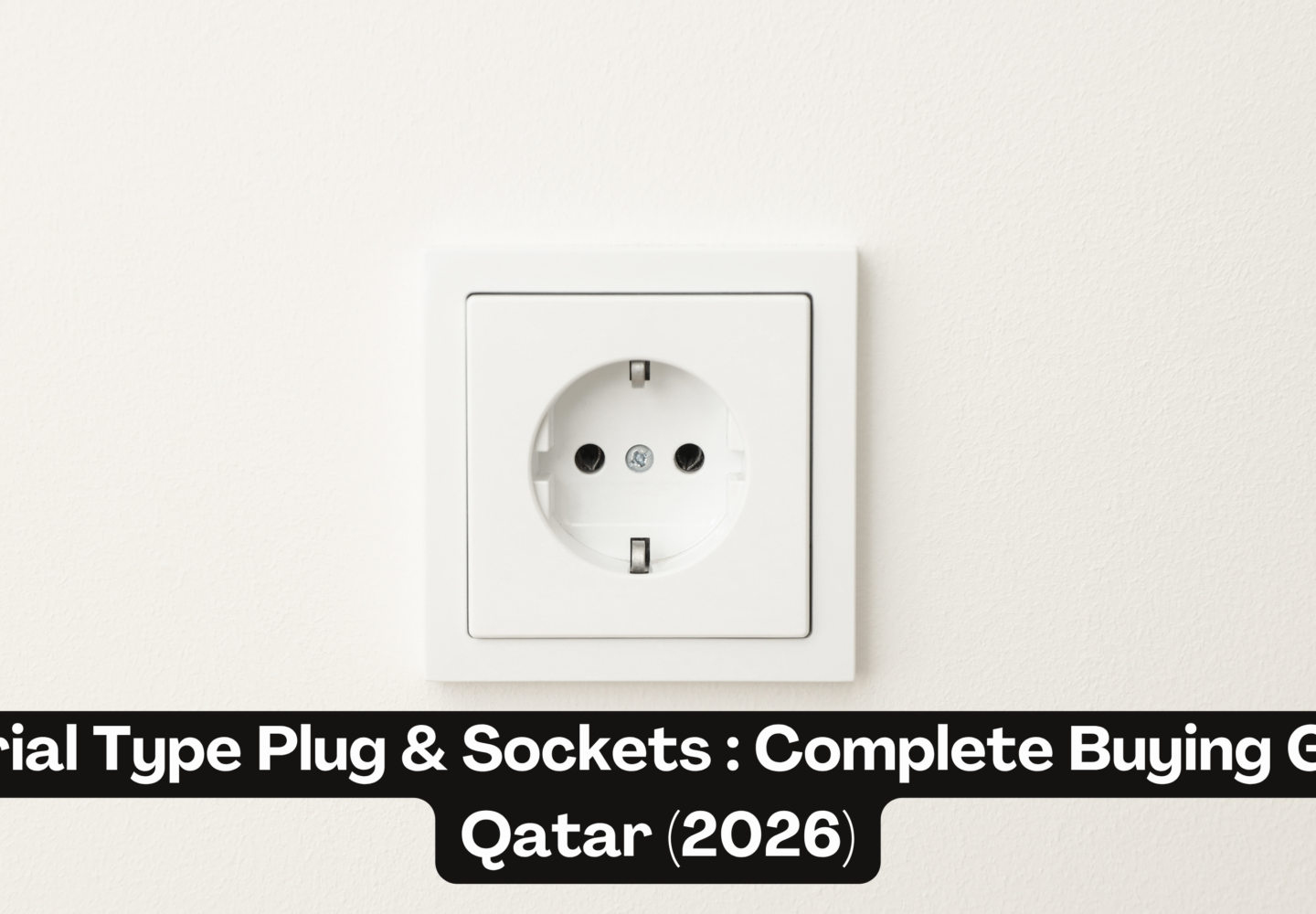 Industrial Type Plug & Sockets Complete Buying Guide in Qatar (2026)