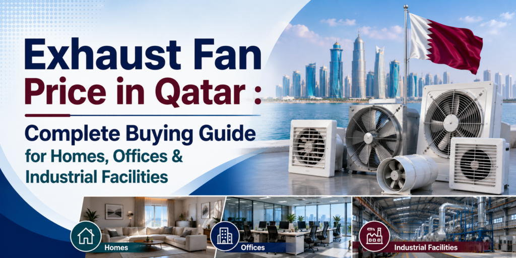 Exhaust Fan Price in Qatar – Complete Buying Guide for Homes, Offices & Industrial Facilities