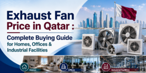 Exhaust Fan Price in Qatar Complete Buying Guide for Homes, Offices & Industrial Facilities